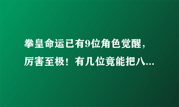 拳皇命运已有9位角色觉醒，厉害至极！有几位竟能把八岐大蛇打败