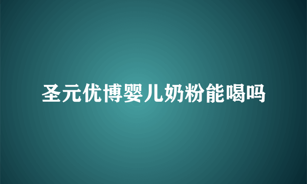 圣元优博婴儿奶粉能喝吗