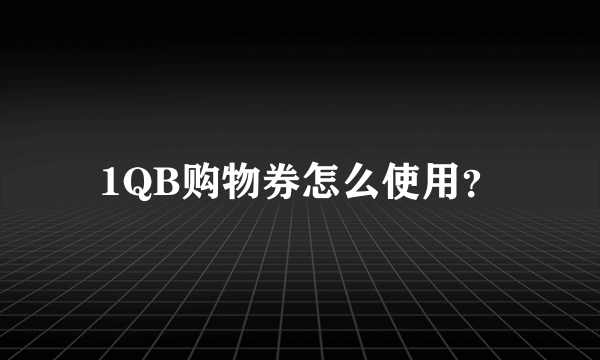 1QB购物券怎么使用？