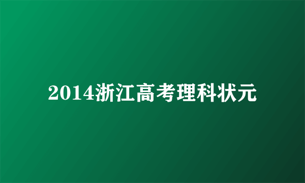 2014浙江高考理科状元