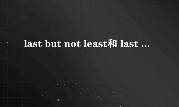 last but not least和 last but not the least有什么区别吗？