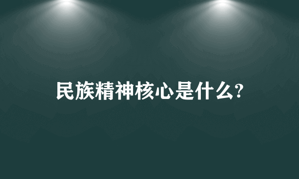 民族精神核心是什么?