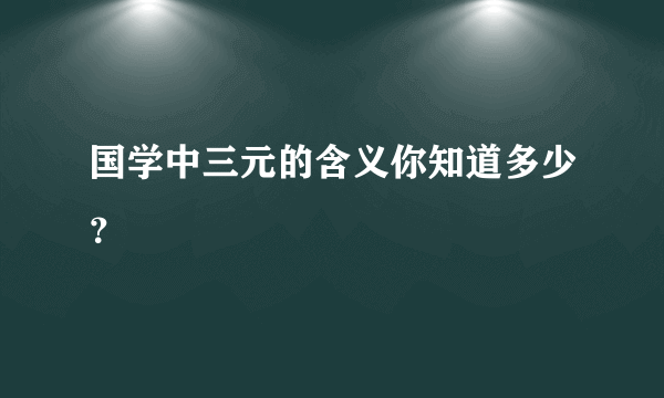 国学中三元的含义你知道多少？