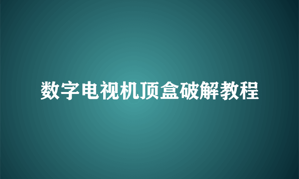 数字电视机顶盒破解教程