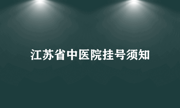 江苏省中医院挂号须知