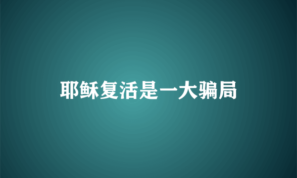 耶稣复活是一大骗局