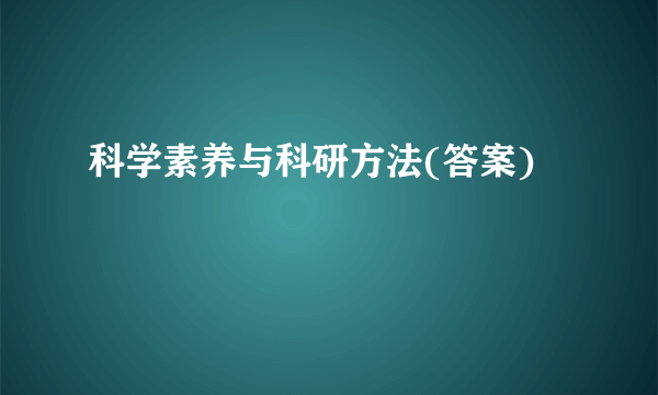 科学素养与科研方法(答案)