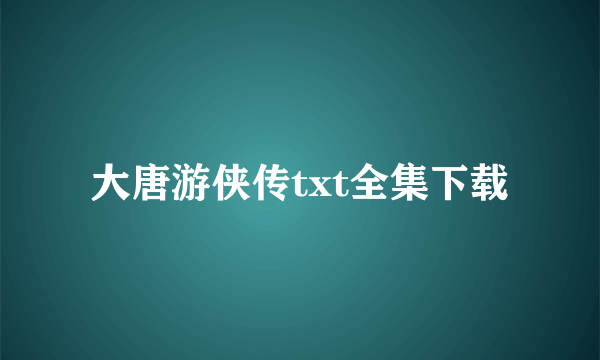 大唐游侠传txt全集下载