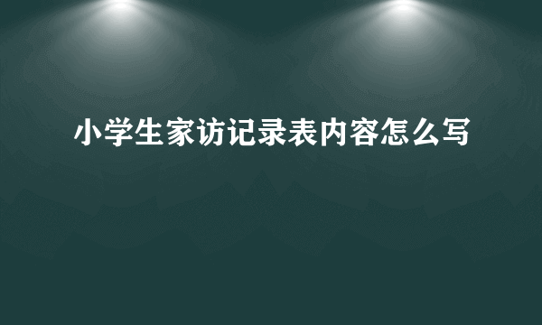 小学生家访记录表内容怎么写