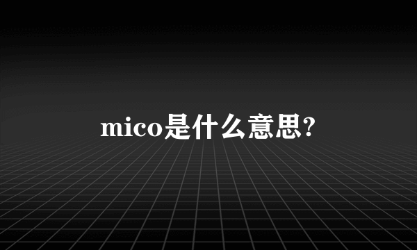 mico是什么意思?