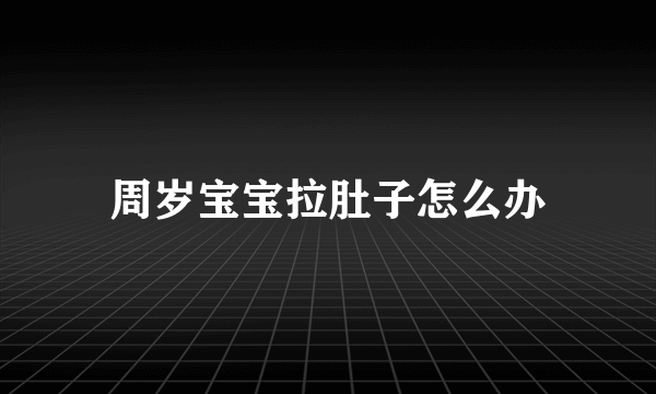 周岁宝宝拉肚子怎么办