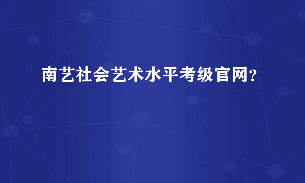 南艺社会艺术水平考级官网？