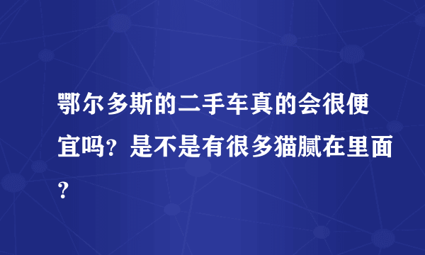 鄂尔多斯的二手车真的会很便宜吗？是不是有很多猫腻在里面？