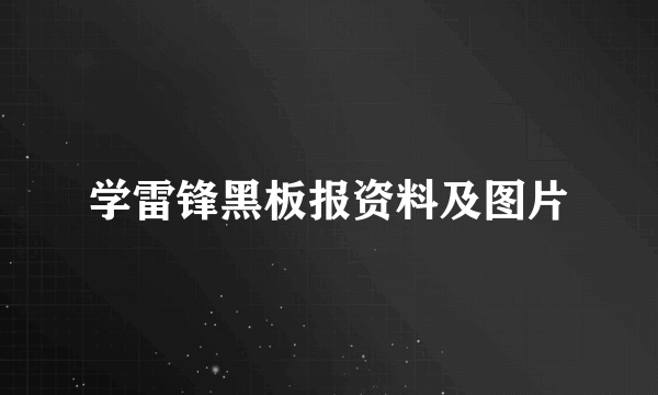 学雷锋黑板报资料及图片