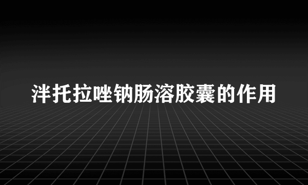 泮托拉唑钠肠溶胶囊的作用