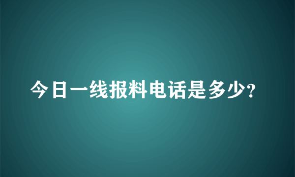 今日一线报料电话是多少？