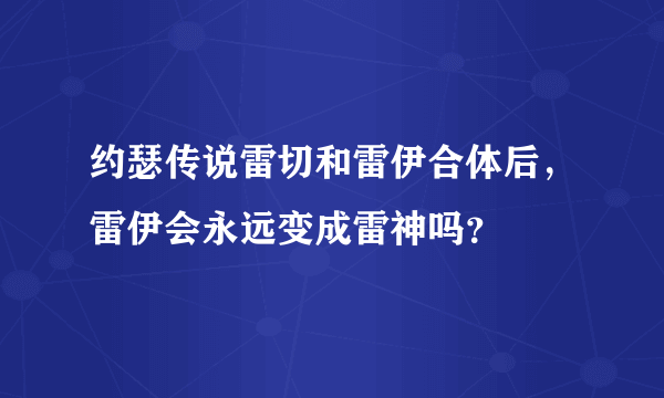 约瑟传说雷切和雷伊合体后，雷伊会永远变成雷神吗？