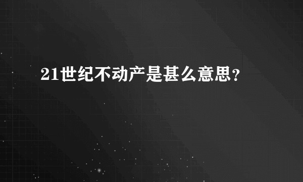 21世纪不动产是甚么意思？