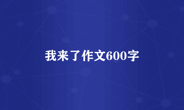 我来了作文600字