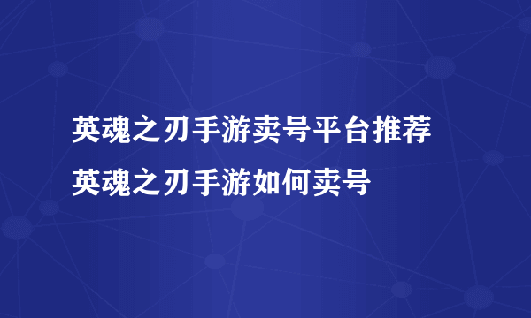 英魂之刃手游卖号平台推荐 英魂之刃手游如何卖号