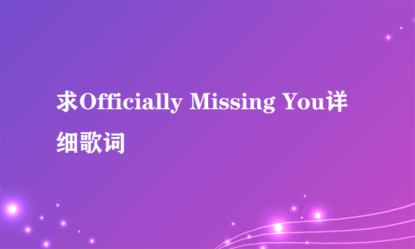 求Officially Missing You详细歌词