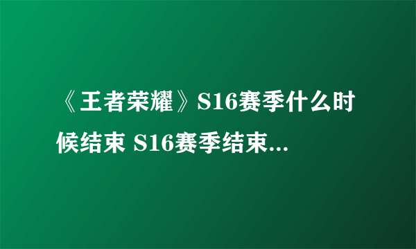 《王者荣耀》S16赛季什么时候结束 S16赛季结束时间介绍