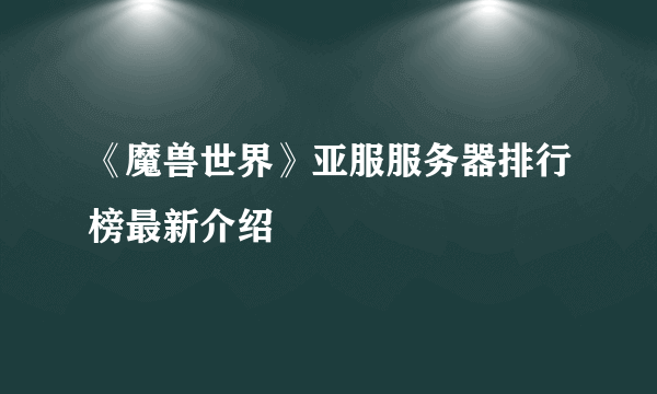 《魔兽世界》亚服服务器排行榜最新介绍