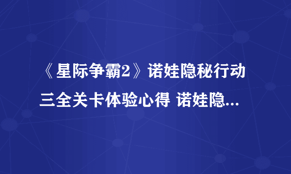 《星际争霸2》诺娃隐秘行动三全关卡体验心得 诺娃隐秘行动结局是什么