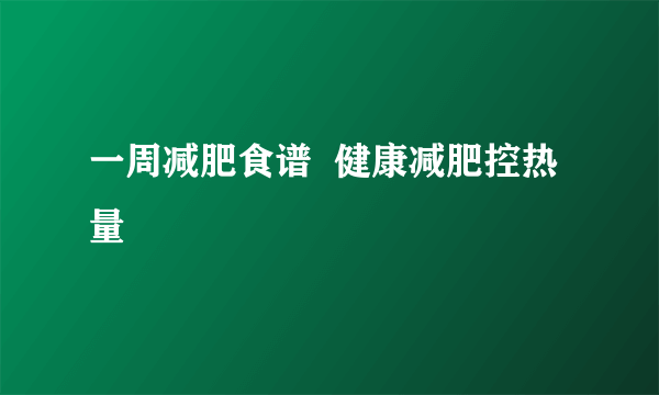 一周减肥食谱  健康减肥控热量