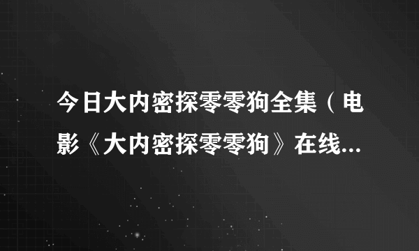 今日大内密探零零狗全集（电影《大内密探零零狗》在线观看高清地址）