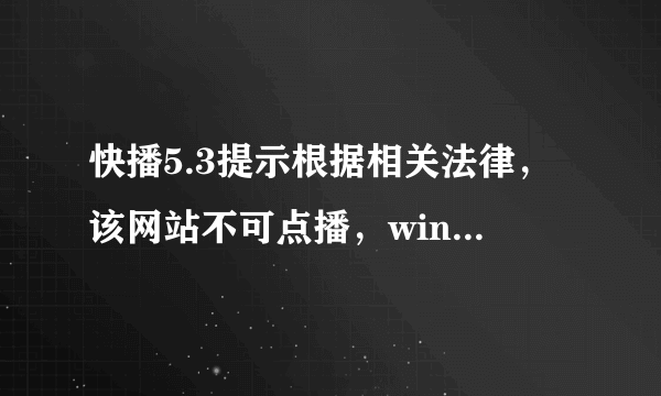 快播5.3提示根据相关法律，该网站不可点播，win7旗舰版求解决方法