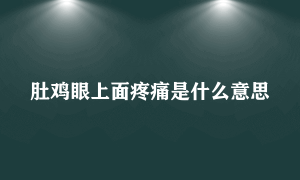 肚鸡眼上面疼痛是什么意思