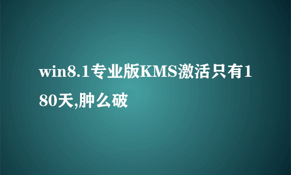 win8.1专业版KMS激活只有180天,肿么破