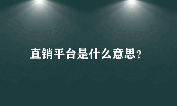 直销平台是什么意思？