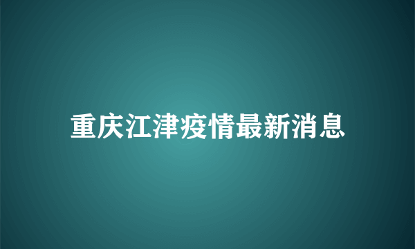 重庆江津疫情最新消息