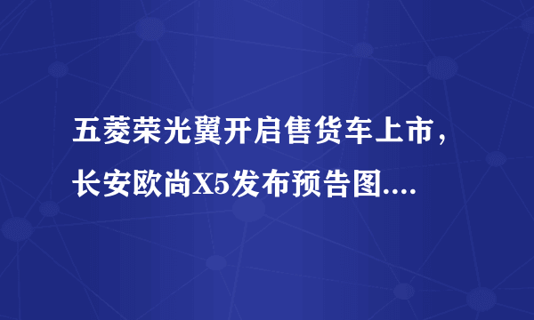 五菱荣光翼开启售货车上市，长安欧尚X5发布预告图...丨今日车闻