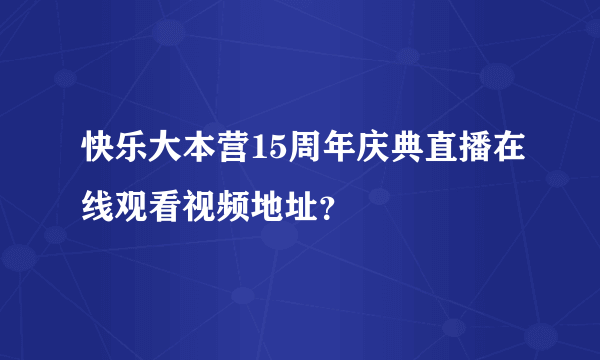 快乐大本营15周年庆典直播在线观看视频地址？