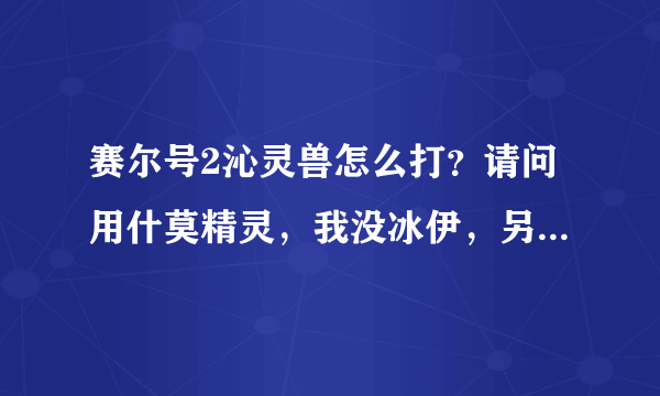 赛尔号2沁灵兽怎么打？请问用什莫精灵，我没冰伊，另外请问旁边的温度计有神魔用