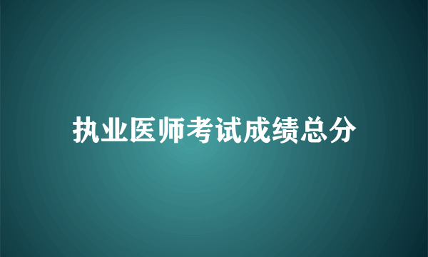 执业医师考试成绩总分