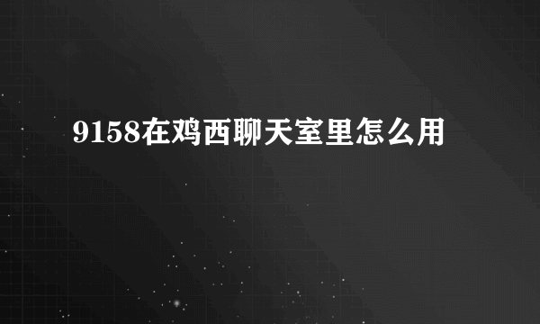 9158在鸡西聊天室里怎么用