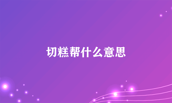 切糕帮什么意思