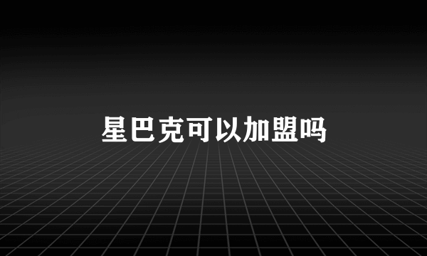 星巴克可以加盟吗