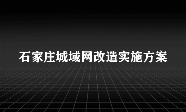 石家庄城域网改造实施方案