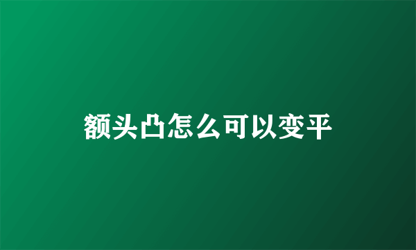 额头凸怎么可以变平