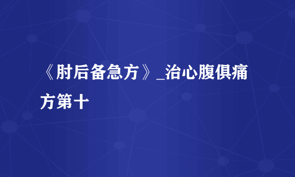 《肘后备急方》_治心腹俱痛方第十