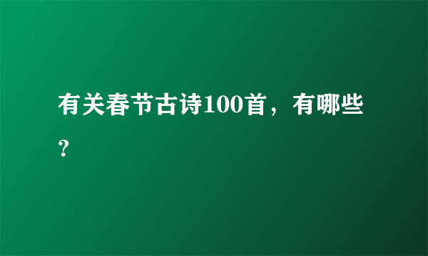 有关春节古诗100首，有哪些？