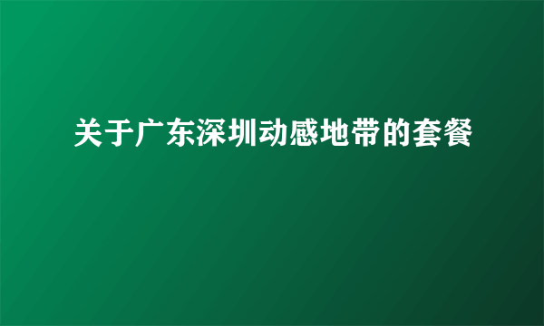 关于广东深圳动感地带的套餐