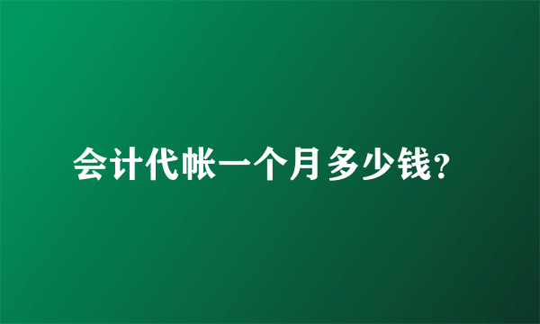 会计代帐一个月多少钱？