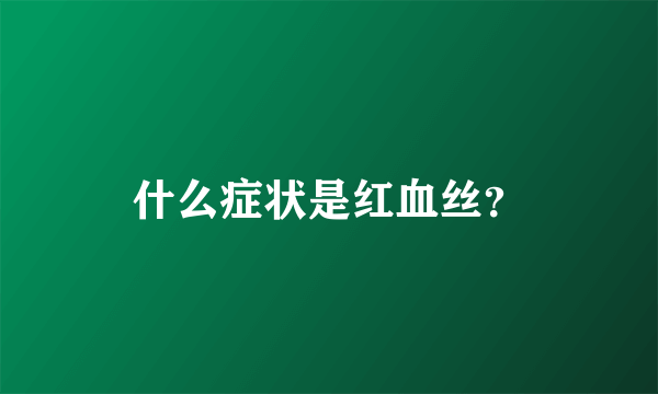 什么症状是红血丝？