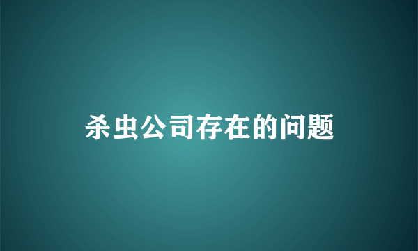 杀虫公司存在的问题